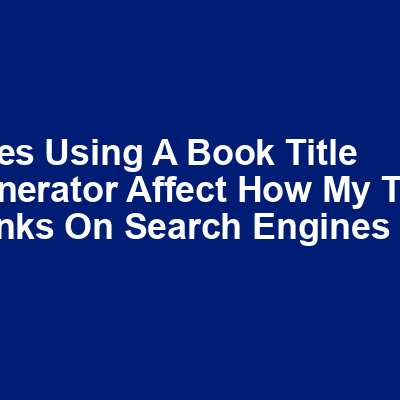 Does using a book title generator affect how my title ranks on search engines img